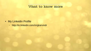 Want to know more
● My Linkedin Profile
– http://in.linkedin.com/in/gkarvindr
 