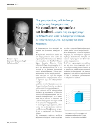 18_μαρτιου 2015
hr forum 2015
024_PEOPLEmatters
∏ ‰È·Ú·ÁÌ¿ÙÂ˘ÛË Â›Ó·È Û˘ÛÙ·ÙÈÎﬁ ÙˆÓ
Û¯¤ÛÂˆÓ Ô˘ ·Ó·Ù‡ÛÛÂÈ Î·ıËÌÂÚÈÓ¿ Ô
HR.
∏ ÛËÌ·Û›· ÙË˜ Û˘ÓÂÚÁ·ÙÈÎ‹˜ ËÁÂÛ›·˜ Î·È
ÙˆÓ ‰È·Ú·ÁÌ·ÙÂ‡ÛÂˆÓ Â›Ó·È ÔÏÔ¤Ó· Î·È
ÌÂÁ·Ï‡ÙÂÚË ÛÙ· ı¤Ì·Ù· ËÁÂÛ›·˜ ÙÔ 2015 Î·È
ÛÙÈ˜ ÂÈ¯ÂÈÚ‹ÛÂÈ˜ ÛÙËÓ ∂ÏÏ¿‰·. √ °ÈÒÚÁÔ˜
Ã¿ÚÔ˜, Executive Director, People
Solutions,ICAP Ì·˜ Ì›ÏËÛÂ Û¯ÂÙÈÎ¿ ÌÂ ÙËÓ ¤-
ÚÂ˘Ó· Ô˘ Ú·ÁÌ·ÙÔÔ›ËÛÂ Ë ICAP ÛÂ Û˘-
ÓÂÚÁ·Û›· ÌÂ ÙË Huthwaite International
Û¯ÂÙÈÎ¿ ÌÂ ÙÈ˜ ÂÈ‰ﬁÛÂÈ˜ ÙˆÓ ∂ÏÏ‹ÓˆÓ Â·Á-
ÁÂÏÌ·ÙÈÒÓ ÙÔ˘ HR ÛÙÈ˜ ‰È·Ú·ÁÌ·ÙÂ‡ÛÂÈ˜.
Ÿˆ˜ Ì·˜ ÂÍËÁÂ› Ô °. Ã¿ÚÔ˜ «‰ÂÓ ˘¿Ú¯ÂÈ
·ÌÊÈ‚ÔÏ›· ˆ˜ ÔÈ ‰È·Ú·ÁÌ·ÙÂ‡ÛÂÈ˜ Â›Ó·È ¤-
Ó· ÛËÌ·ÓÙÈÎﬁ Ì¤ÚÔ˜ ÙË˜ Î·ıËÌÂÚÈÓﬁÙËÙ·˜
ﬁÏˆÓ Ì·˜.
∞ÏÏ¿ ﬁˆ˜ ÛÂ ÔÏÏ¿ ı¤Ì·Ù·,¤ÙÛÈ Î·È ÛÂ ·˘-
Ùﬁ,·ÚÎÂÙÔ› ·ﬁ ÂÌ¿˜ ıÂˆÚÔ‡ÌÂ ˆ˜ Â›Ì·ÛÙÂ
Î·Ï‡ÙÂÚÔÈ ·ﬁ ﬁÙÈ Ú·ÁÌ·ÙÈÎ¿ Â›Ì·ÛÙÂ.
°È· ÙÔ ÏﬁÁÔ ·˘Ùﬁ, Ë ICAP Ú·ÁÌ·ÙÔÔ›ËÛÂ
ÌÈ· ¤ÚÂ˘Ó· ÛÂ Û˘ÓÂÚÁ·Û›· ÌÂ ÙË Huthwaite
International (ÎÔÚ˘Ê·›· ÂÙ·ÈÚÂ›· ÛÙËÓ ÂÎ-
·›‰Â˘ÛË ‰È·Ú·ÁÌ¿ÙÂ˘ÛË˜), ÁÈ· Ó· ·ÔÙ˘-
ÒÛÂÈ Î·È Ó· ·Ó·Ï‡ÛÂÈ ÙÈ˜ ‰ÂÍÈﬁÙËÙÂ˜ ÙˆÓ
∂ÏÏ‹ÓˆÓ Â·ÁÁÂÏÌ·ÙÈÒÓ ÛÙÔÓ ÙÔÌ¤· ÙÔ˘ HR
ÛÂ ﬁÙÈ ·ÊÔÚ¿ ÛÙÈ˜ ‰È·Ú·ÁÌ·ÙÂ‡ÛÂÈ˜.
Δ· ·ÔÙÂÏ¤ÛÌ·Ù· ‰Â Ì·˜ Í¿ÊÓÈ·Û·Ó, Î·ıÒ˜
Ê¿ÓËÎÂ ˆ˜ Ë ÏÂÈÔ„ËÊ›· ÙˆÓ ÛÙÂÏÂ¯ÒÓ
ÙÔ˘ HR,¤¯ÂÈ ÂÚÈıÒÚÈ· ‚ÂÏÙ›ˆÛË˜ ÛÂ ·ÚÎÂ-
Ù¤˜ ·ﬁ ÙÈ˜ Û˘ÌÂÚÈÊÔÚ¤˜ ÙˆÓ ‰È·Ú·ÁÌ·-
ÙÂ‡ÛÂˆÓ.
¶ÈÔ Û˘ÁÎÂÎÚÈÌ¤Ó· ˘¿Ú¯Ô˘Ó ÂÚÈıÒÚÈ·
‚ÂÏÙ›ˆÛË˜ ÛÂ ﬁÙÈ ·ÊÔÚ¿ ÙÔÓ ÂÓÙÔÈÛÌﬁ Î·È
ÙË ¯Ú‹ÛË ÙÔ˘ ÎÔÈÓÔ‡ Â‰¿ÊÔ˘˜ Î·ıÒ˜ Â›ÛË˜
Î·È ÙˆÓ ÌÔ¯ÏÒÓ Î·Ù¿ ÙË ‰È·Ú·ÁÌ¿ÙÂ˘ÛË.
∞ÏÏ¿ ﬁˆ˜ Ê·›ÓÂÙ·È Î·È ·ﬁ ÙÔ ·Ú·Î¿Ùˆ
‰È¿ÁÚ·ÌÌ·,ÂÎÂ› ﬁÔ˘ ˘¿Ú¯Ô˘Ó ÛËÌ·ÓÙÈÎ¿
ÂÚÈıÒÚÈ· ‚ÂÏÙ›ˆÛË˜ Â›Ó·È ÛÙË ¯Ú‹ÛË ÙˆÓ
ÏÂÎÙÈÎÒÓ Û˘ÌÂÚÈÊÔÚÒÓ Ô˘ ·ÍÈÔÔÈÔ‡ÌÂ
Î·Ù¿ ÙË ‰È·Ú·ÁÌ¿ÙÂ˘ÛË.
ΔÔ 41% ÙˆÓ Û˘ÌÂÚÈÊÔÚÒÓ Ô˘ ÂÈÏ¤¯ÙË-
Î·Ó ·ﬁ ﬁÏÔ˘˜ ﬁÛÔ˘˜ Û˘ÌÌÂÙÂ›¯·Ó ÛÙËÓ ¤-
ÚÂ˘Ó· ‹Ù·Ó ·ÓÙÈ·Ú·ÁˆÁÈÎ¤˜, Û‡ÌÊˆÓ· ÌÂ
ÙÔ ÌÔÓÙ¤ÏÔ ÙÔ˘ ÂÈ‰¤ÍÈÔ˘ ‰È·Ú·ÁÌ·ÙÂ˘Ù‹
ÙË˜ Huthwaite International. √È Û˘ÌÂÚÈ-
ÊÔÚ¤˜ ·˘Ù¤˜ Â›Ó·È ÈÎ·Ó¤˜ Ó· ˘ÚÔ‰ÔÙ‹ÛÔ˘Ó
ÙÔ ÎÏ›Ì·, Ó· Ï‹ÍÔ˘Ó ÙËÓ ÂÌÈÛÙÔÛ‡ÓË Î·È
Ó· Ô‰ËÁ‹ÛÔ˘Ó ÛÂ ·‰È¤ÍÔ‰·.»
¶ˆ˜ ÌÔÚÔ‡ÌÂ ﬁÌˆ˜ Ó· ‚ÂÏÙÈÒÛÔ˘ÌÂ
ÙÈ˜ ‰ÂÍÈﬁÙËÙÂ˜ ‰È·Ú·ÁÌ¿ÙÂ˘ÛË˜;
ªÂ ÂÎ·›‰Â˘ÛË, ÚÔÛ¿ıÂÈ·
Î·È feedback, Ô Î¿ıÂ ¤Ó·˜ ·ﬁ ÂÌ¿˜ ÌÔÚÂ›
Ó· ‚ÂÏÙÈˆıÂ› ¤ÙÛÈ ÒÛÙÂ Ó· ‰È·Ú·ÁÌ·ÙÂ‡ÂÙ·È Î·È
ÂÓ Ù¤ÏÂÈ Ó· ‰È·¯ÂÈÚ›˙ÂÙ·È ÙÈ˜ Û¯¤ÛÂÈ˜ ÈÔ ·ÔÙÂ-
ÏÂÛÌ·ÙÈÎ¿.
°ÈÒÚÁÔ˜ Ã¿ÚÔ˜
Executive Director, People
Solutions, ICAP
∞ÓÙÈ·Ú·ÁˆÁÈÎ¤˜™˘ÌÂÚÈÊÔÚ¤˜¢È·-
Ú·ÁÌ¿ÙÂ˘ÛË˜.ŒÚÂ˘Ó·ICAPPeople
SolutionÁÈ·ÙÔÛ˘Ó¤‰ÚÈÔÙÔ˘™¢∞¢∂-
 