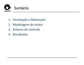 Sumário
1. Introdução e Motivação
2. Modelagem do motor
3. Sistema de controle
4. Resultados4. Resultados
2
 
