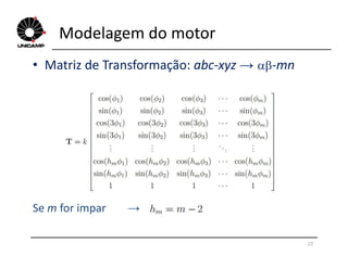Modelagem do motor
• Matriz de Transformação: abc-xyz → -mn
22
Se m for impar →
 