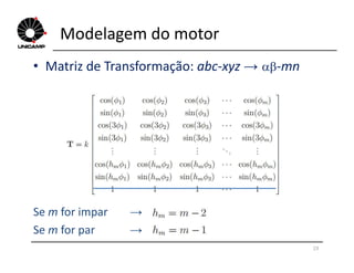 Modelagem do motor
• Matriz de Transformação: abc-xyz → -mn
23
Se m for impar →
Se m for par →
 