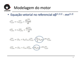 Modelagem do motor
• Equação vetorial no referencial αβ(1,3,5) - mn(1,3)
30
 