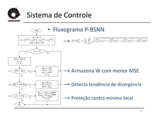 Sistema de Controle
• Fluxograma P-BSNN
→
47
→ Armazena W com menor MSE
→ Detecta tendência de divergência
→ Proteção contra mínimo local
 
