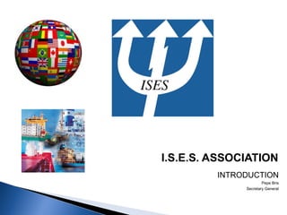 I.S.E.S. ASSOCIATION
INTRODUCTION
Pepe Bris
Secretary General
 