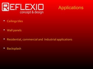Applications
 Ceilings tiles
 Wall panels
 Residential, commercial and Industrial applications
 Backsplash
 