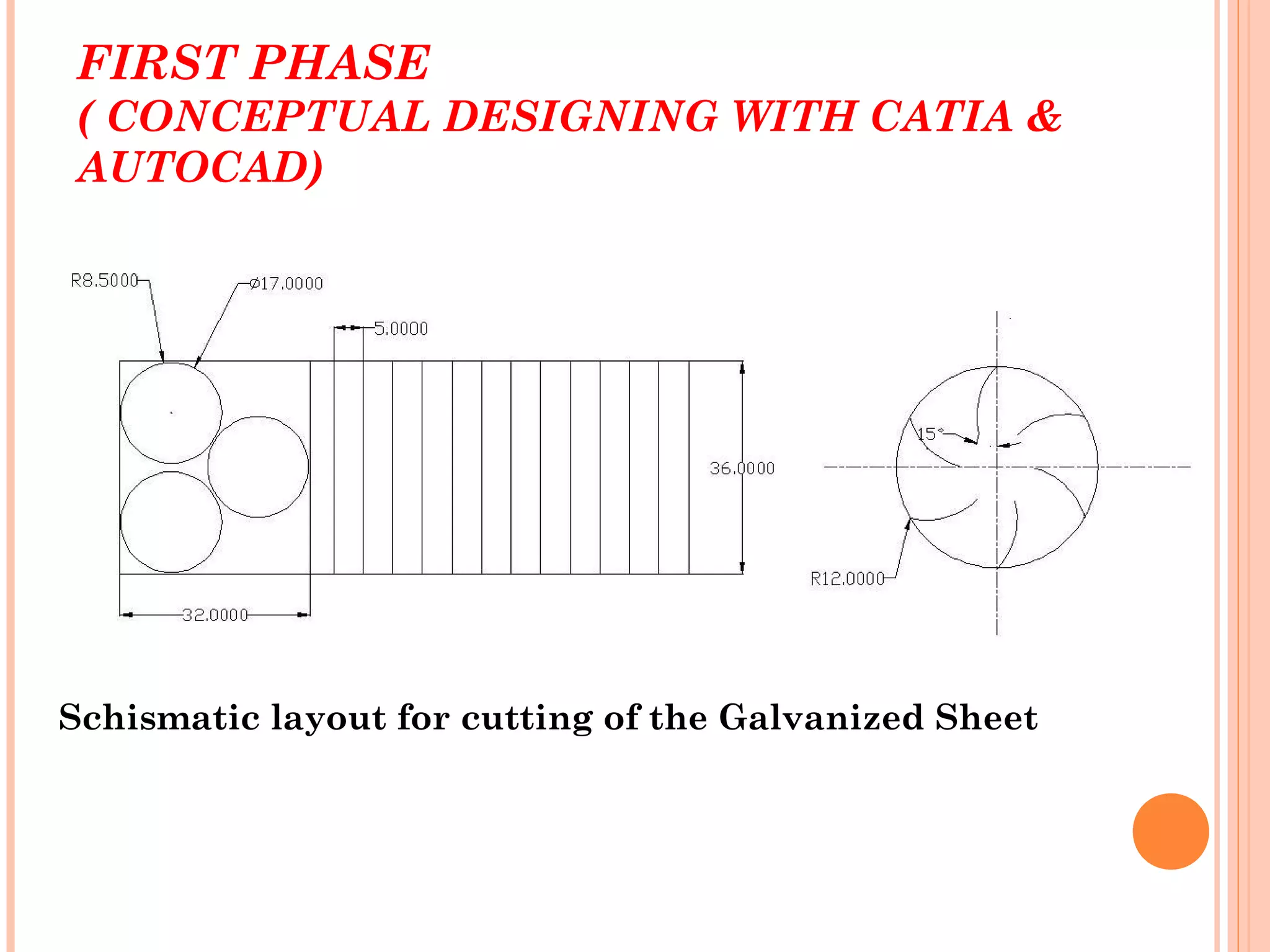 FIRST PHASE
( CONCEPTUAL DESIGNING WITH CATIA &
AUTOCAD)
Schismatic layout for cutting of the Galvanized Sheet
 