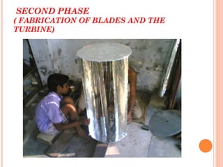  SECOND PHASE
( FABRICATION OF BLADES AND THE
TURBINE)
 