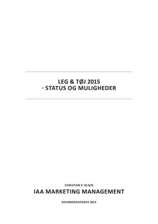 CHRISTIAN P. OLSEN
IAA MARKETING MANAGEMENT
EKSAMENSOPGAVE 2015
LEG & TØJ 2015
- STATUS OG MULIGHEDER
 