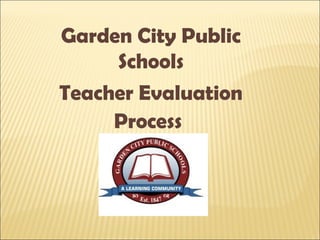 Garden City Public
Schools
Teacher Evaluation
Process
 