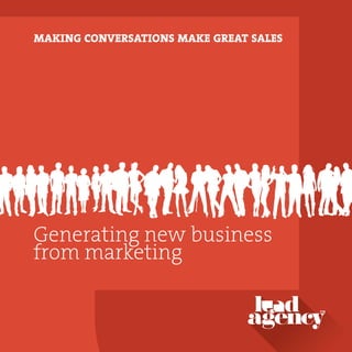 Generating new business
from marketing
MAKING CONVERSATIONS MAKE GREAT SALES
 
