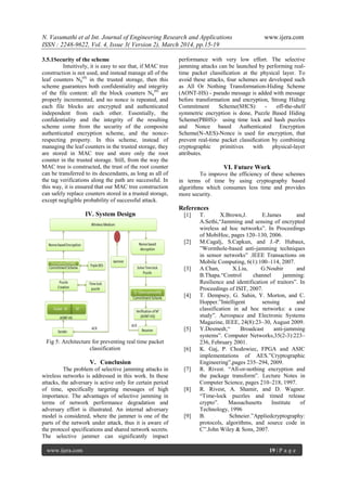 N. Vasumathi et al Int. Journal of Engineering Research and Applications www.ijera.com
ISSN : 2248-9622, Vol. 4, Issue 3( Version 2), March 2014, pp.15-19
www.ijera.com 19 | P a g e
3.5.1Security of the scheme
Intuitively, it is easy to see that, if MAC tree
construction is not used, and instead manage all of the
leaf counters Nk
(0)
in the trusted storage, then this
scheme guarantees both confidentiality and integrity
of the file content: all the block counters Nk
(0)
are
properly incremented, and no nonce is repeated, and
each file blocks are encrypted and authenticated
independent from each other. Essentially, the
confidentiality and the integrity of the resulting
scheme come from the security of the composite
authenticated encryption scheme, and the nonce-
respecting property. In this scheme, instead of
managing the leaf counters in the trusted storage, they
are stored in MAC tree and store only the root
counter in the trusted storage. Still, from the way the
MAC tree is constructed, the trust of the root counter
can be transferred to its descendants, as long as all of
the tag verifications along the path are successful. In
this way, it is ensured that our MAC tree construction
can safely replace counters stored in a trusted storage,
except negligible probability of successful attack.
IV. System Design
Fig 5: Architecture for preventing real time packet
classification
V. Conclusion
The problem of selective jamming attacks in
wireless networks is addressed in this work. In these
attacks, the adversary is active only for certain period
of time, specifically targeting messages of high
importance. The advantages of selective jamming in
terms of network performance degradation and
adversary effort is illustrated. An internal adversary
model is considered, where the jammer is one of the
parts of the network under attack, thus it is aware of
the protocol specifications and shared network secrets.
The selective jammer can significantly impact
performance with very low effort. The selective
jamming attacks can be launched by performing real-
time packet classiﬁcation at the physical layer. To
avoid these attacks, four schemes are developed such
as All Or Nothing Transformation-Hiding Scheme
(AONT-HS) - pseudo message is added with message
before transformation and encryption, Strong Hiding
Commitment Scheme(SHCS) - off-the-shelf
symmetric encryption is done, Puzzle Based Hiding
Scheme(PBHS)- using time lock and hash puzzles
and Nonce based Authenticated Encryption
Scheme(N-AES)-Nonce is used for encryption, that
prevent real-time packet classiﬁcation by combining
cryptographic primitives with physical-layer
attributes.
VI. Future Work
To improve the efficiency of these schemes
in terms of time by using cryptography based
algorithms which consumes less time and provides
more security.
References
[1] T. X.Brown,J. E.James and
A.Sethi,―Jamming and sensing of encrypted
wireless ad hoc networks‖. In Proceedings
of MobiHoc, pages 120–130, 2006.
[2] M.Cagalj, S.Capkun, and J.-P. Hubaux,
‖Wormhole-based anti-jamming techniques
in sensor networks‖ .IEEE Transactions on
Mobile Computing, 6(1):100–114, 2007.
[3] A.Chan, X.Liu, G.Noubir and
B.Thapa.―Control channel jamming:
Resilience and identification of traitors‖. In
Proceedings of ISIT, 2007.
[4] T. Dempsey, G. Sahin, Y. Morton, and C.
Hopper.‖Intelligent sensing and
classification in ad hoc networks: a case
study‖. Aerospace and Electronic Systems
Magazine, IEEE, 24(8):23–30, August 2009.
[5] Y.Desmedt,― Broadcast anti-jamming
systems‖. Computer Networks,35(2-3):223–
236, February 2001.
[6] K. Gaj, P. Chodowiec, FPGA and ASIC
implementations of AES.‖Cryptographic
Engineering‖,pages 235–294, 2009.
[7] R. Rivest. ―All-or-nothing encryption and
the package transform‖. Lecture Notes in
Computer Science, pages 210–218, 1997.
[8] R. Rivest, A. Shamir, and D. Wagner.
―Time-lock puzzles and timed release
crypto‖. Massachusetts Institute of
Technology, 1996
[9] B. Schneier.‖Appliedcryptography:
protocols, algorithms, and source code in
C‖.John Wiley & Sons, 2007.
 
