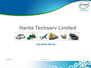 You Think. We Do.
Harita Techserv Limited
4/16/2013 Confidential 1
- You think; We do -
 