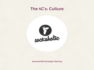 The 4C’s: Culture
Amanda Moll-Strategic Planning
 