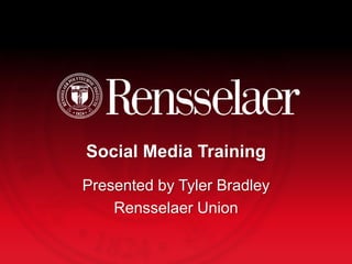 Social Media Training
Presented by Tyler Bradley
Rensselaer Union
 