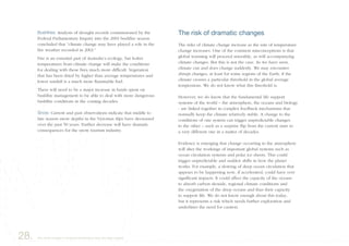 The risk of dramatic changes
The risks of climate change increase as the rate of temperature
change increases. One of the common misconceptions is that
global warming will proceed smoothly, as will accompanying
climate changes. But this is not the case. As we have seen,
climate can and does change suddenly. We may encounter
abrupt changes, at least for some regions of the Earth, if the
climate crosses a particular threshold in the global average
temperature. We do not know what this threshold is.
However, we do know that the fundamental life support
systems of the world – the atmosphere, the oceans and biology
- are linked together in complex feedback mechanisms that
normally keep the climate relatively stable. A change to the
conditions of one system can trigger unpredictable changes
to the other – such as a surprise flip from the current state to
a very different one in a matter of decades.
Evidence is emerging that change occurring to the atmosphere
will alter the workings of important global systems such as
ocean circulation systems and polar ice sheets. This could
trigger unpredictable and sudden shifts in how the planet
works. For example, a slowing of deep ocean circulation that
appears to be happening now, if accelerated, could have very
significant impacts. It could affect the capacity of the oceans
to absorb carbon dioxide, regional climate conditions and
the oxygenation of the deep oceans and thus their capacity
to support life. We do not know enough about this today,
but it represents a risk which needs further exploration and
underlines the need for caution.
28. Very small changes in the global temperature have very large impacts
Bushfires: Analysis of drought records commissioned by the
Federal Parliamentary Inquiry into the 2003 bushfire season
concluded that “climate change may have played a role in the
fire weather recorded in 2003.”
Fire is an essential part of Australia’s ecology, but hotter
temperatures from climate change will make the conditions
for dealing with these fires much more difficult. Vegetation
that has been dried by higher than average temperatures and
lower rainfall is a much more flammable fuel.
There will need to be a major increase in funds spent on
bushfire management to be able to deal with more dangerous
bushfire conditions in the coming decades.
Snow: Current and past observations indicate that middle to
late season snow depths in the Victorian Alps have decreased
over the past 50 years. Further decrease will have dramatic
consequences for the snow tourism industry.
 