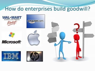 How do enterprises build goodwill?
 