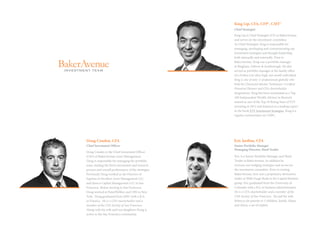 Doug Couden, CFA
Chief Investment Officer
Doug Couden is the Chief Investment Officer
(CIO) of BakerAvenue Asset Management.
Doug is responsible for managing the portfolio
team, leading the firm’s investment and research
process and overall performance of the strategies.
Previously Doug worked as the Director of
Equities at Newfleet Asset Management LLC
and Seneca Capital Management LLC in San
Francisco. Before moving to San Francisco,
Doug worked at PaineWebber and UBS in New
York. Doug graduated from SMU with a B.A.
in Finance. He is a CFA charterholder and a
member of the CFA Society of San Francisco.
Along with his wife and two daughters Doug is
active in the San Francisco community.
King Lip, CFA, CFP®, CMT®
Chief Strategist
King Lip is Chief Strategist (CS) at BakerAvenue
and serves on the investment committee.
As Chief Strategist, King is responsible for
managing, developing and communicating our
investment strategies and thought leadership,
both internally and externally. Prior to
BakerAvenue, King was a portfolio manager
at Bingham, Osborn & Scarborough. He also
served as portfolio manager at the family office
of a Forbes List ultra-high-net-worth individual.
King is one of only 11 professionals globally who
hold the Chartered Market Technician, Certified
Financial Planner and CFA charterholder
designations. King has been nominated as a Top
100 Independent Wealth Advisor in Barron’s,
named as one of the Top 10 Rising Stars of ETF
investing in 2012 and featured as a leading expert
in the book ETF Investment Strategies. King is a
regular commentator on CNBC.
Eric Jardine, CFA
Eric is a Senior Portfolio Manager and Head
Trader at BakerAvenue. In addition he
oversees our hedging strategies and serves on
the investment committee. Prior to joining
BakerAvenue, Eric was a proprietary derivatives
trader at Wells Fargo Bank in the Capital Markets
group. Eric graduated from the University of
Colorado with a B.S. in business administration.
He is a CFA charterholder and a member of the
CFA Society of San Francisco. He and his wife,
Rebecca are parents to 3 children, Josiah, Alana,
and Alexa, a set of triplets.
Senior Portfolio Manager
Managing Director, Head Trader
INVESTMENT TEAM
 