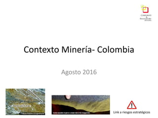 Contexto Minería- Colombia
Agosto 2016
Link a riesgos estratégicos
 