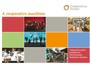 A cooperative manifesto
Cooperative policy
priorities for
2014 European
Parliament elections
 