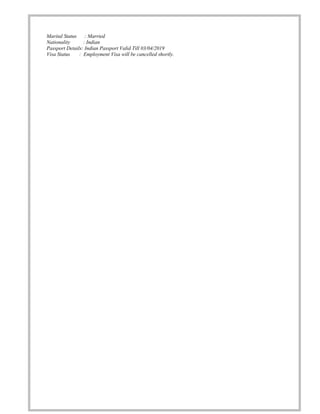 Marital Status : Married
Nationality : Indian
Passport Details: Indian Passport Valid Till 03/04/2019
Visa Status : Employment Visa will be cancelled shortly.
 