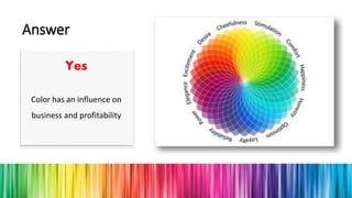 Answer
Yes
Color has an influence on
business and profitability
 