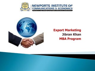 Export Marketing
Jibran Khan
MBA Program
 