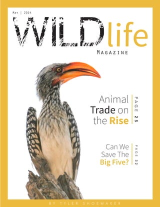 WILDlifeMagazine
May | 2014
Animal
Trade on
the Rise
PAGE25PAGE32
Can We
Save The
Big Five?
 