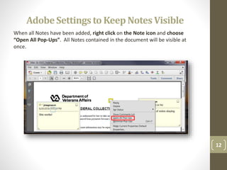 AdobeSettingsto Keep Notes Visible
12
When all Notes have been added, right click on the Note icon and choose
“Open All Pop-Ups”. All Notes contained in the document will be visible at
once.
 