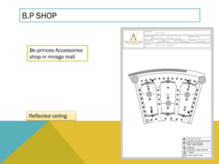 B.P SHOP
Be princes Accessories
shop in mirage mall
Reflected ceiling
 