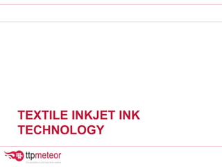 TEXTILE INKJET INK
TECHNOLOGY
 