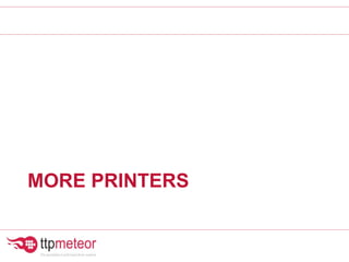 MORE PRINTERS
 