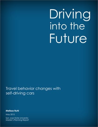 Melissa Ruhl
May 2015
San Jose State University
Master’s Planning Report
Travel behavior changes with
self-driving cars
Driving
Future
into the
 