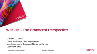 1Copyright © Arqiva Limited 2015 Company confidential
WRC15 - The Broadcast Perspective
 