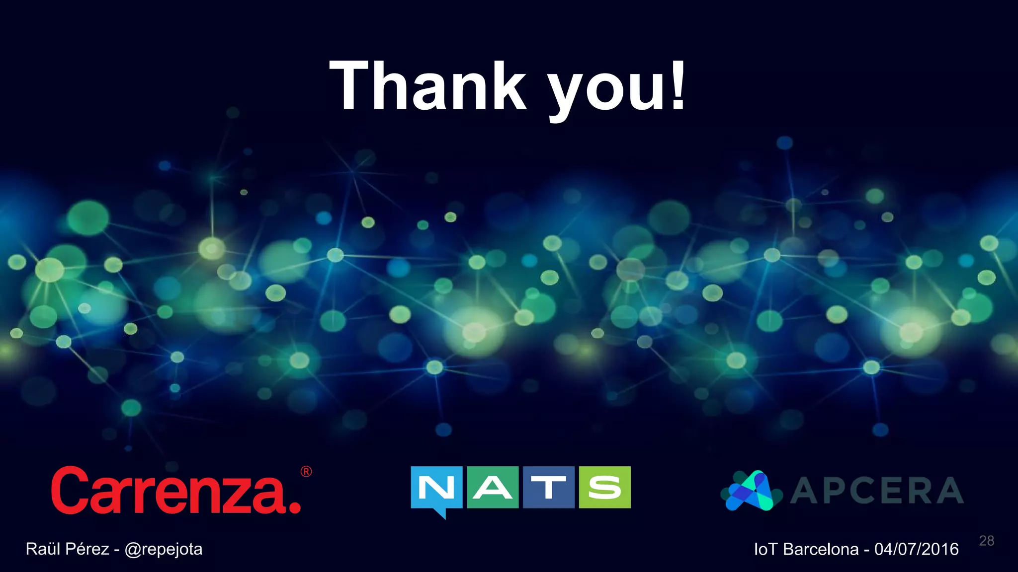 Thank you!
28
Raül Pérez - @repejota IoT Barcelona - 04/07/2016
 