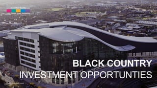 BLACK COUNTRY
INVESTMENT OPPORTUNTIES
Produced by Invest Black Country
October 2016
 