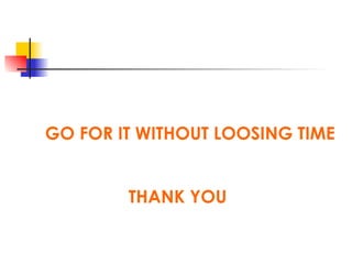 GO FOR IT WITHOUT LOOSING TIME
THANK YOU
 