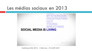 Les médias sociaux en 2013
Conférence SIAL 2014 | Aisha Issa - 514-659-4221
 