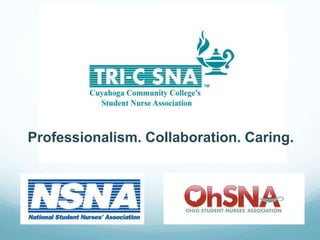 Tri-C SNA
CUYAHOGA COMMUNITY COLLEGE’S
STUDENT NURSE ASSOCIATIONProfessionalism. Collaboration. Caring.
 