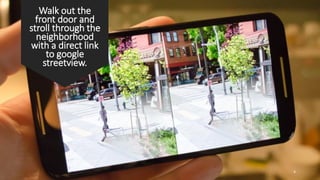 4
Walk out the
front door and
stroll through the
neighborhood
with a direct link
to google
streetview.
 