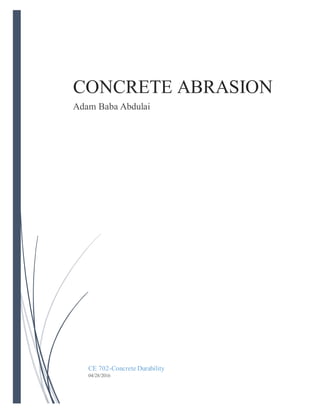CONCRETE ABRASION
Adam Baba Abdulai
CE 702-Concrete Durability
04/28/2016
 