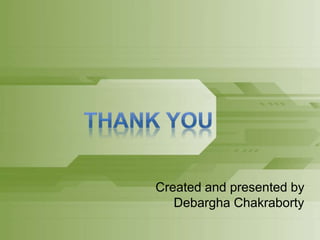 Created and presented by
Debargha Chakraborty
 