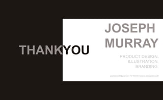 josephstevens89@gmail.com | 734.748.6383 | behance.net/josephstevens89
JOSEPH
MURRAY
PRODUCT DESIGN.
ILLUSTRATION.
BRANDING.
THANKYOU
 