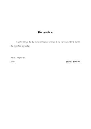 Declaration:
I hereby declare that the above information furnished in my curriculum vitae is true to
the best of my knowledge.
Place: Irinjalakuda
Date: PRINU ROBERT
 