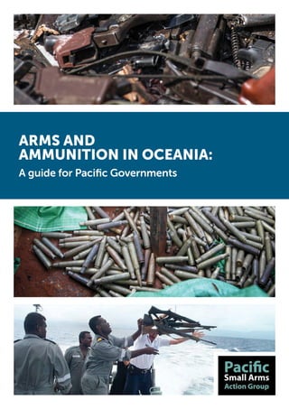 ARMS AND
AMMUNITION IN OCEANIA:
A guide for Pacific Governments
 