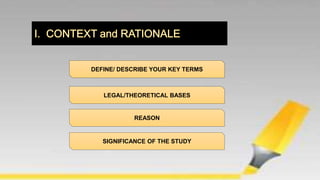 DEFINE/ DESCRIBE YOUR KEY TERMS
LEGAL/THEORETICAL BASES
REASON
SIGNIFICANCE OF THE STUDY
 