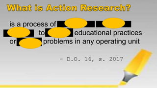 is a process of systematic, reflective
inquiry to improve educational practices
or resolve problems in any operating unit
- D.O. 16, s. 2017
ETMSYCTSIA REETLVFICE
IQYINUR MROIEPV
ROSELEV
 