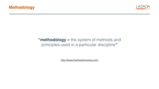 http://www.thefreedictionary.com
“methodology – the system of methods and
principles used in a particular discipline”
Methodology
 