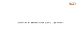 A block or an element: when should I use which?
 