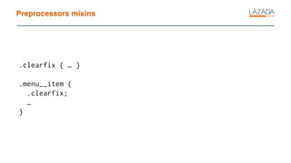 Preprocessors mixins
.clearfix { … }
.menu__item {
.clearfix;
…
}
 