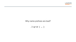 Why name preﬁxes are bad?
.l-grid { … }
 